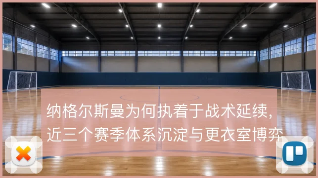 纳格尔斯曼为何执着于战术延续，近三个赛季体系沉淀与更衣室博弈