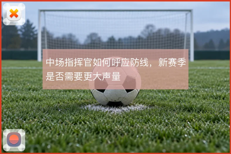 中场指挥官如何呼应防线，新赛季是否需要更大声量