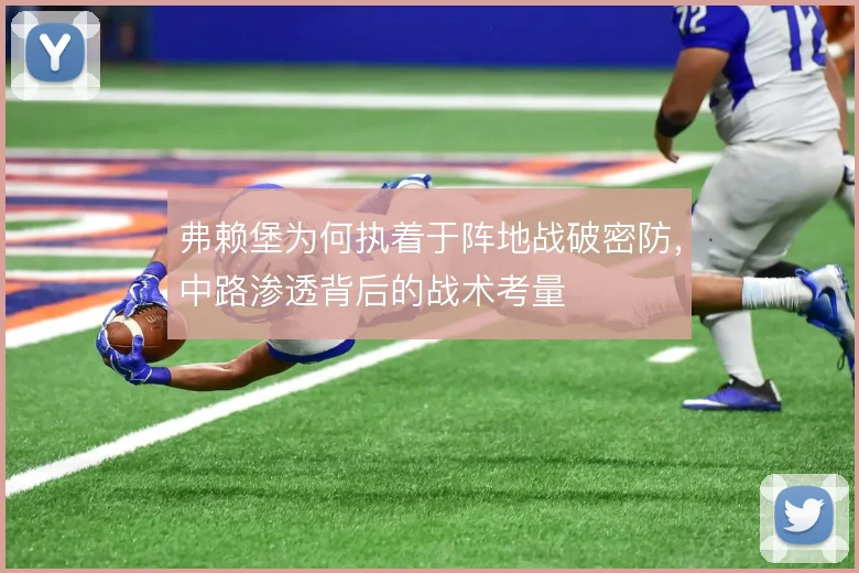 弗赖堡为何执着于阵地战破密防,中路渗透背后的战术考量