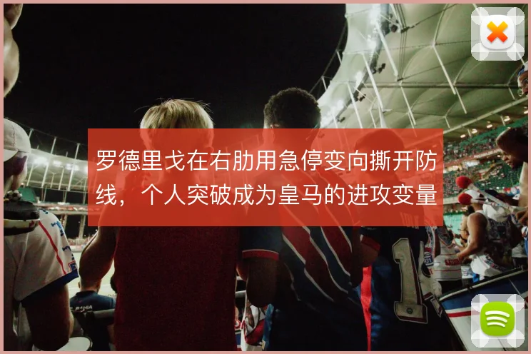 罗德里戈在右肋用急停变向撕开防线，个人突破成为皇马的进攻变量