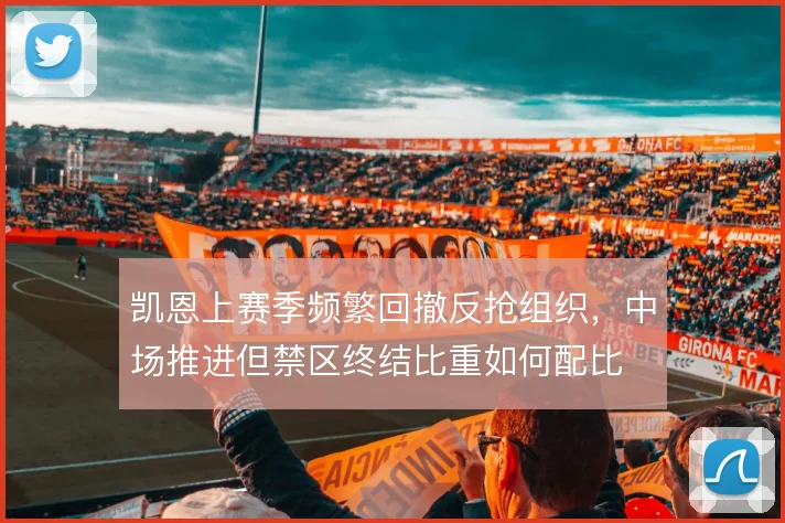 凯恩上赛季频繁回撤反抢组织,中场推进但禁区终结比重如何配比