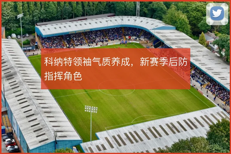科纳特领袖气质养成,新赛季后防指挥角色